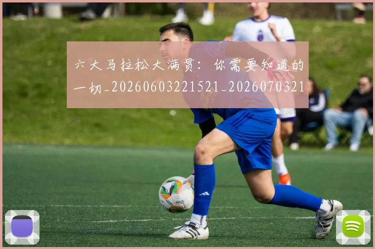 六大马拉松大满贯:你需要知道的一切_20260603221521_20260703214907