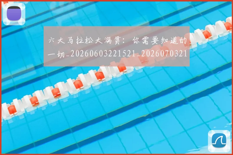 六大马拉松大满贯：你需要知道的一切_20260603221521_20260703214907