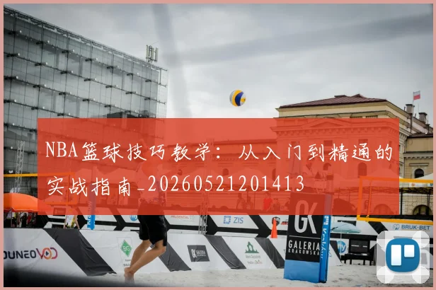 NBA篮球技巧教学:从入门到精通的实战指南_20260521201413