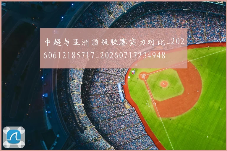 中超与亚洲顶级联赛实力对比_20260612185717_20260717234948