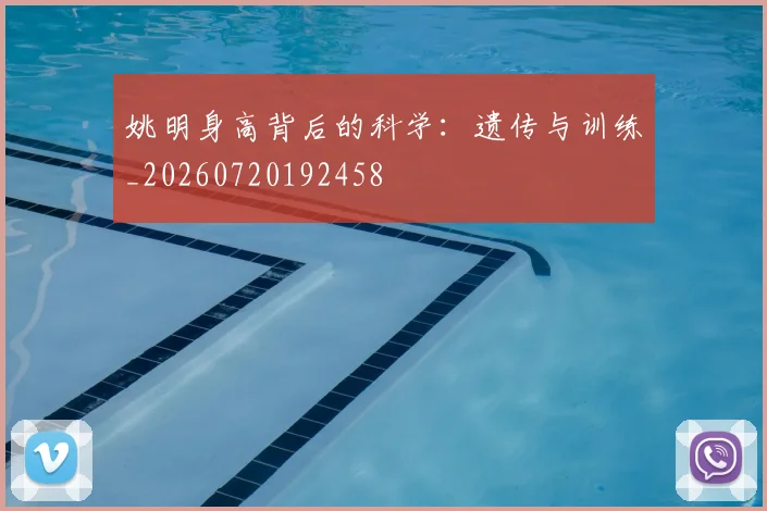 姚明身高背后的科学:遗传与训练_20260720192458